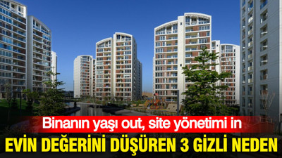 Evin değerini düşüren 3 gizli neden: Binanın yaşı out, site yönetimi in