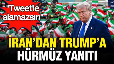 İran’dan Trump’a Hürmüz yanıtı: “Tweet’le alamazsın”