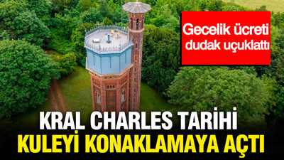 Kral Charles tarihi kuleyi konaklamaya açtı: Gecelik ücreti dudak uçuklattı