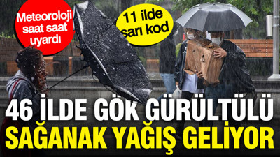 Meteoroloji saat saat uyardı: 46 ilde gök gürültülü sağanak yağış: 11 ilde sarı kod