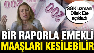 SGK uzmanı Dilek Ete açıkladı: Bir raporla emekli maaşları kesilebilir