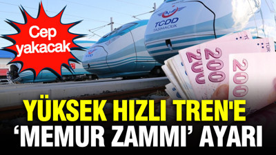 Yüksek Hızlı Tren'e ‘Memur zammı’ ayarı