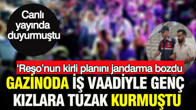 Gazinoda iş vaadiyle tuzak kurmuştu: ‘Reşo’nun kirli planını jandarma bozdu: Canlı yayında duyurmuştu
