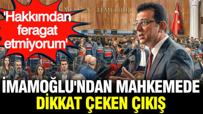 İmamoğlu'ndan mahkemede dikkat çeken çıkış: 'Hakkımdan feragat etmiyorum'