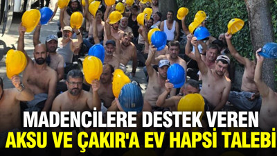 Madencilere destek veren Aksu ve Çakır'a ev hapsi talebi