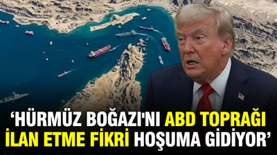 Trump’tan Hürmüz için skandal ifadeler: Bu fikir hoşuma gidiyor