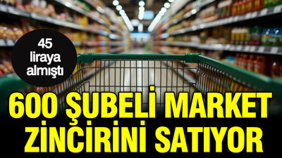 45 liraya almıştı: 600 şubeli market zincirini satıyor