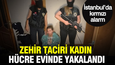 İstanbul’da kırmızı Alarm: Zehir taciri kadın hücre evinde yakalandı