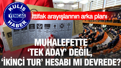 Kulis: Muhalefette "Tek Aday" değil, "İkinci Tur" hesabı mı devrede?