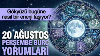 20 Ağustos Perşembe günlük burç yorumları: Gökyüzü bugüne nasıl bir enerji taşıyor?
