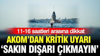 AKOM dışarı çıkmayın diyerek uyardı: 11-16 saatleri arasına dikkat