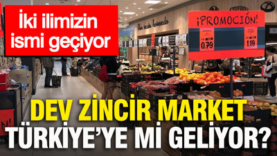 Dev zincir market Türkiye'ye mi geliyor? İki ilimizin ismi geçiyor