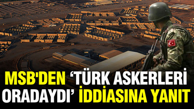 MSB'den 'Türk askerleri oradaydı' iddiasına yanıt