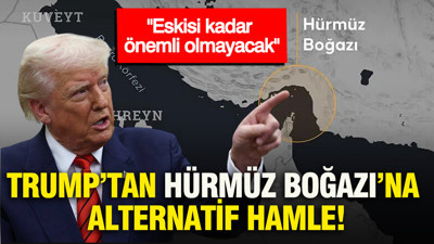 Trump’tan Hürmüz Boğazı’na alternatif hamle: Eskisi kadar önemli olmayacak