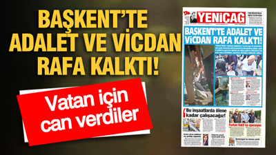 YENİÇAĞ Gazetesi: BAŞKENT’TE ADALET VE VİCDAN RAFA KALKTI