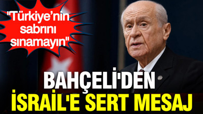 Bahçeli'den İsrail'e sert mesaj: Türkiye’nin sabrını sınamayın