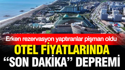 Erken rezervasyon yaptıranlar pişman oldu: Otel fiyatlarında 'son dakika' depremi