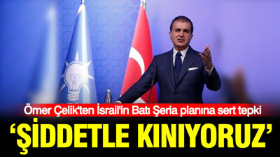 Ömer Çelik'ten İsrail'in Batı Şeria planına sert tepki: "Şiddetle kınıyoruz"