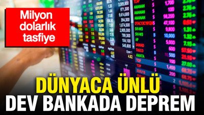 Dünyaca ünlü dev bankada milyon dolarlık tasfiye