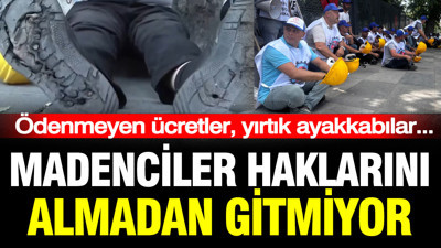 Ödenmeyen ücretler, yırtık ayakkabılar: Madenciler haklarını almadan gitmiyor