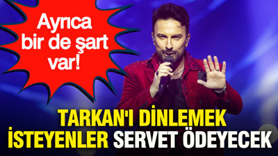 Tarkan'ı dinlemek isteyenler servet ödeyecek: Ayrıca bir de şart var...