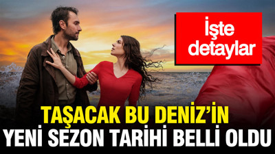 Taşacak Bu Deniz'in yeni sezon tarihi belli oldu: İşte detaylar