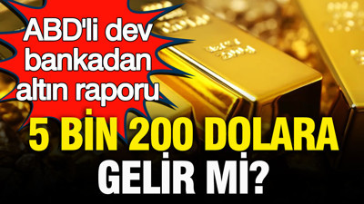 Dev banka Morgan Stanley’den altın raporu: Altın 5 bin 200 dolara gelir mi?