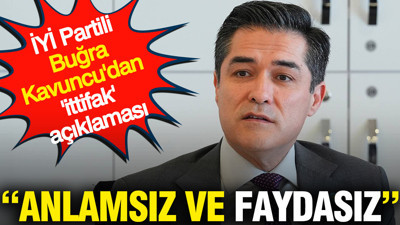 İYİ Parti Sözcüsü Kavuncu'dan 'ittifak' açıklaması: 'Anlamsız ve faydasız'