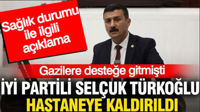 İYİ Partili Selçuk Türkoğlu hastaneye kaldırıldı: Sağlık durumu ile ilgili ilk açıklama