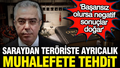 Saray'dan teröriste ayrıcalık, muhalefete tehdit