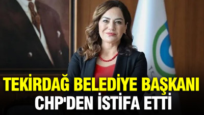 Tekirdağ Belediye Başkanı Candan Yüceer CHP'den istifa etti