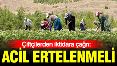 Çiftçilerden iktidara çağrı: Ertelenmeli