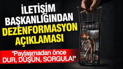 İletişim Başkanlığı'ndan dezenformasyon açıklaması: "Paylaşmadan önce dur, düşün, sorgula!"