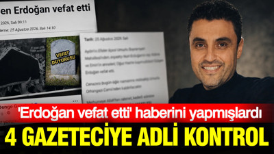 'Erdoğan vefat etti' haberini yapan 4 gazeteciye adli kontrol