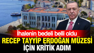 Milyonlarca lira harcanacak: Recep Tayyip Erdoğan Müzesi için kritik adım