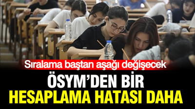ÖSYM’den bir hesaplama hatası daha: Sıralama baştan aşağı değişecek