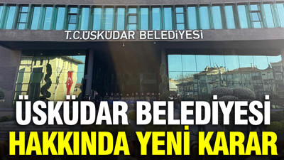 Valilik'ten Üsküdar Belediyesi Başkan vekilliği seçimleri hakkında karar