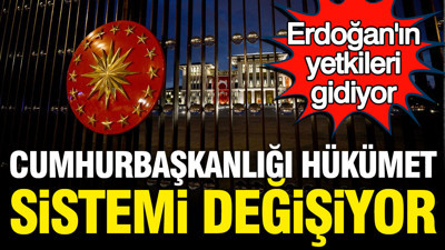 Cumhurbaşkanlığı Hükümet Sistemi değişecek: Erdoğan'ın yetkileri gidiyor