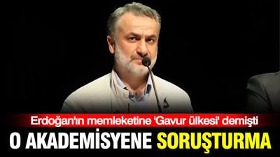 Erdoğan'ın memleketine 'Gavur ülkesi' demişti: O akademisyene soruşturma
