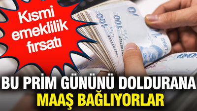 Kısmi emeklilik fırsatı: Bu prim gününü doldurana maaş bağlıyorlar