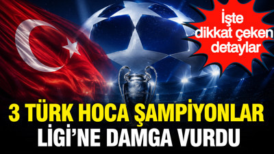 3 Türk Şampiyonlar Ligi’ne damga vurdu: İşte dikkat çeken detaylar