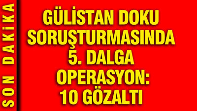 Gülistan Doku cinayetine intihar süsü verenlere operasyon: 10 kişi gözaltında