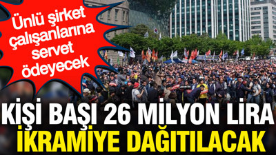 Kişi başı 26 milyon lira ikramiye dağıtılacak: Ünlü şirket çalışanlarına servet ödeyecek