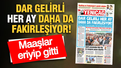 YENİÇAĞ Gazetesi: DAR GELİRLİ HER AY DAHA DA FAKİRLEŞİYOR