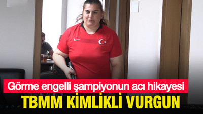 TBMM kimlikli vurgun: Görme engelli şampiyonun acı hikâyesi