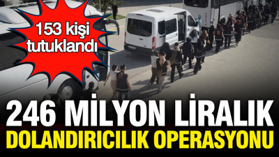 "Banka ve kamu görevlisiyiz" deyip 246 milyon lira dolandırdılar: 153 kişi tutuklandı