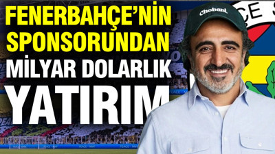 Fenerbahçe’nin sponsorundan milyar dolarlık yatırım