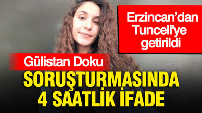 Gülistan Doku soruşturmasında 4 saatlik ifade: Erzincan’dan Tunceli'ye getirildi