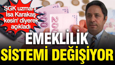 SGK uzmanı İsa Karakaş kesin diyerek açıkladı: Emeklilik sistemi değişiyor