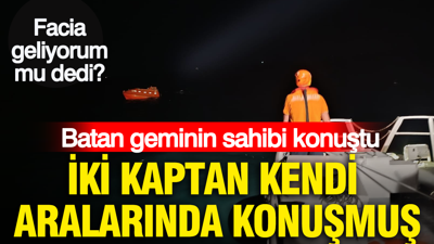 Tuğberk İmamoğlu gemisinin sahibi Tahsin Doğruyol: İki kaptan kendi aralarında konuşmuş